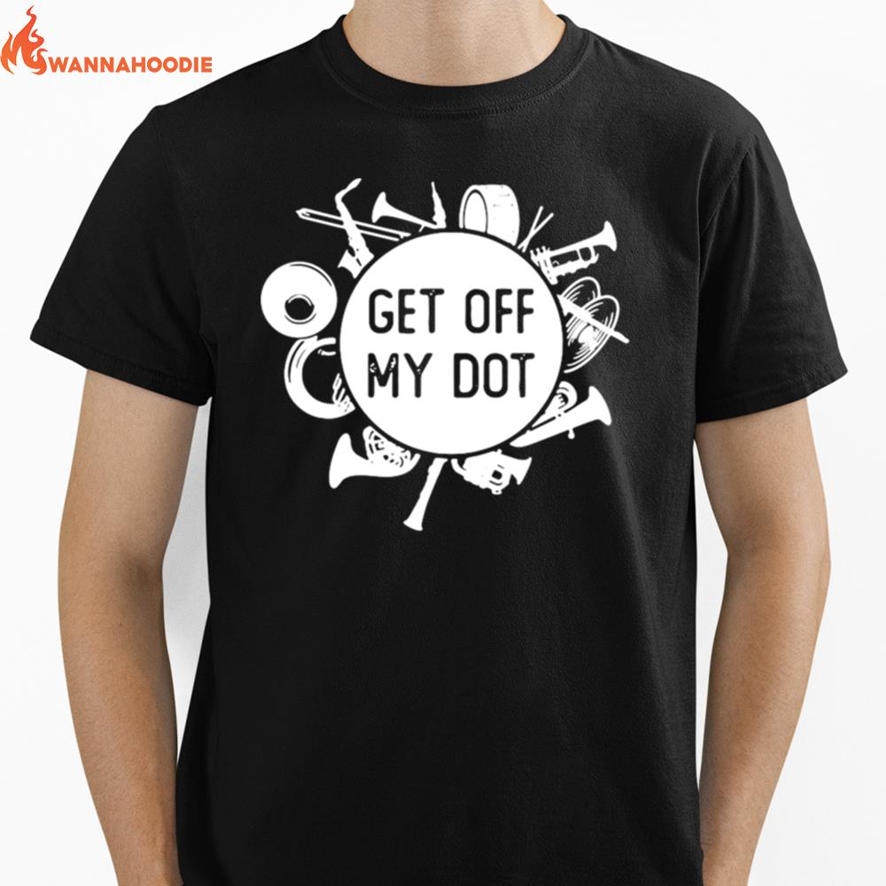 Marching Band Summer Camp Instruments Get Off My Dot Unisex T-Shirt for Men Women