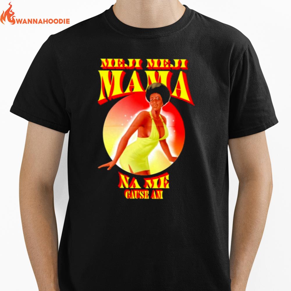 Meji Meji Mama Na Me Cause Am Unisex T-Shirt for Men Women