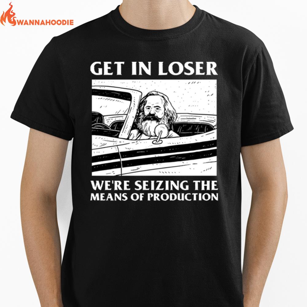 Meme Get In Loser We'Re Seizing The Means Of Production Unisex T-Shirt for Men Women