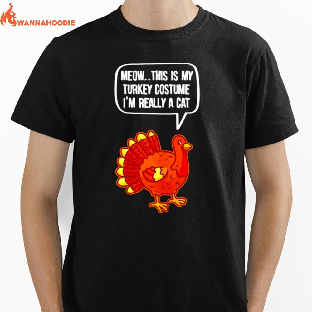 Meow This Is My Turkey Costume Im Really A Cat Thanksgiving Unisex T-Shirt for Men Women