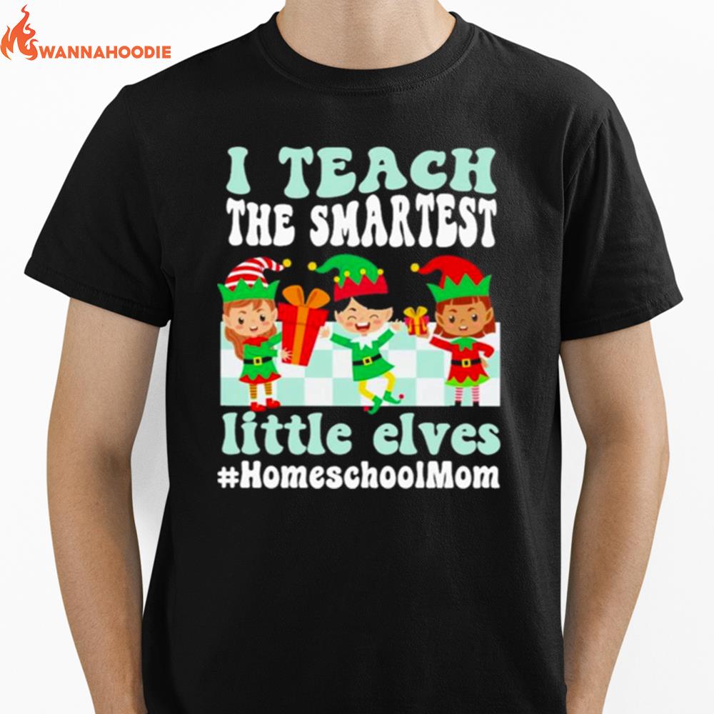 Merry Christmas Elf I Teach The Smartest Little Elves #Homeschool Mom Unisex T-Shirt for Men Women