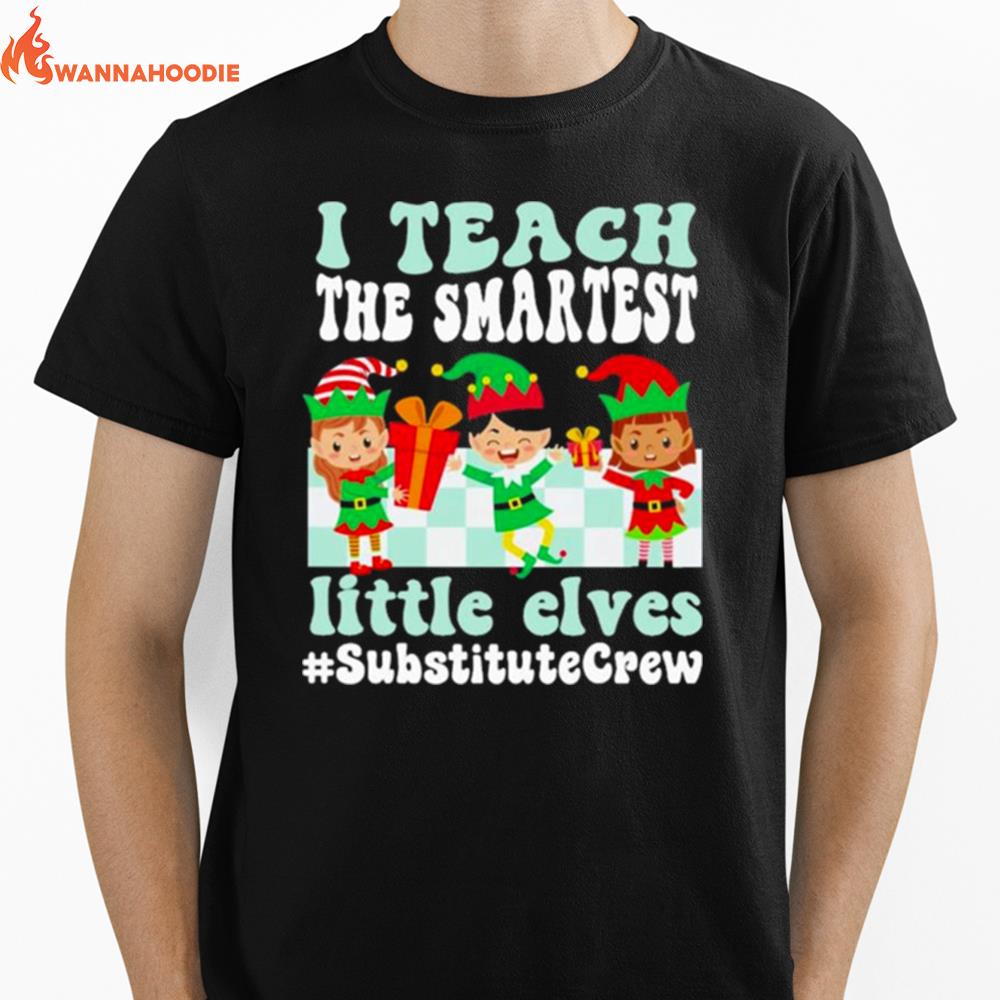 Merry Christmas Elf I Teach The Smartest Little Elves Substitute Crew Unisex T-Shirt for Men Women