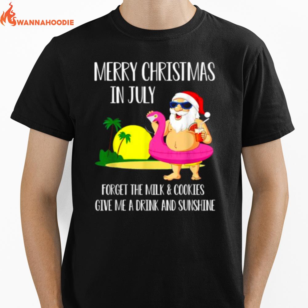 Merry Christmas In July Forget The Milk And Cookies Give Me Drink And Sunshine Santa Clause Unisex T-Shirt for Men Women