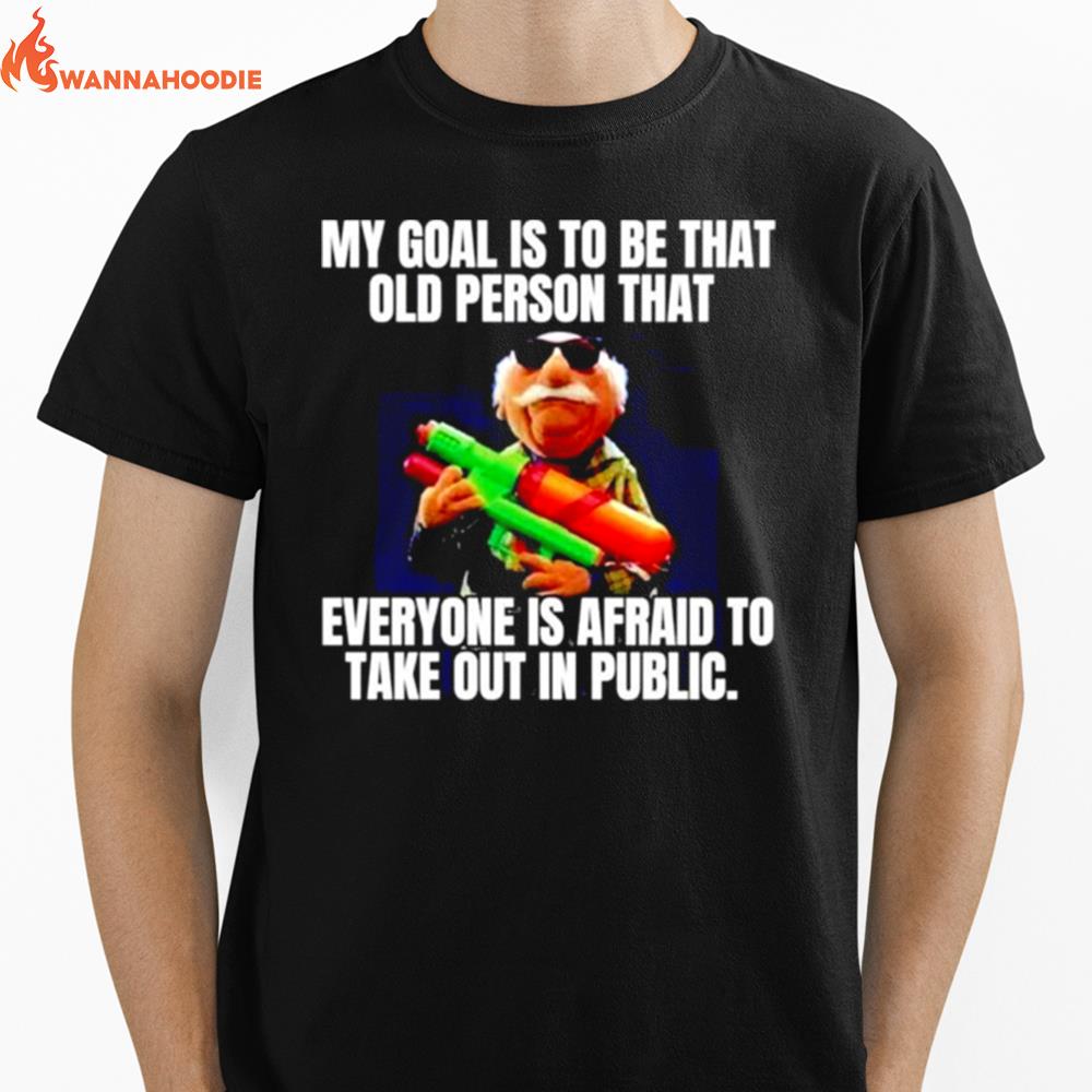 My Goal Is To Be That Old Person That Everyone Is Afraid Unisex T-Shirt for Men Women