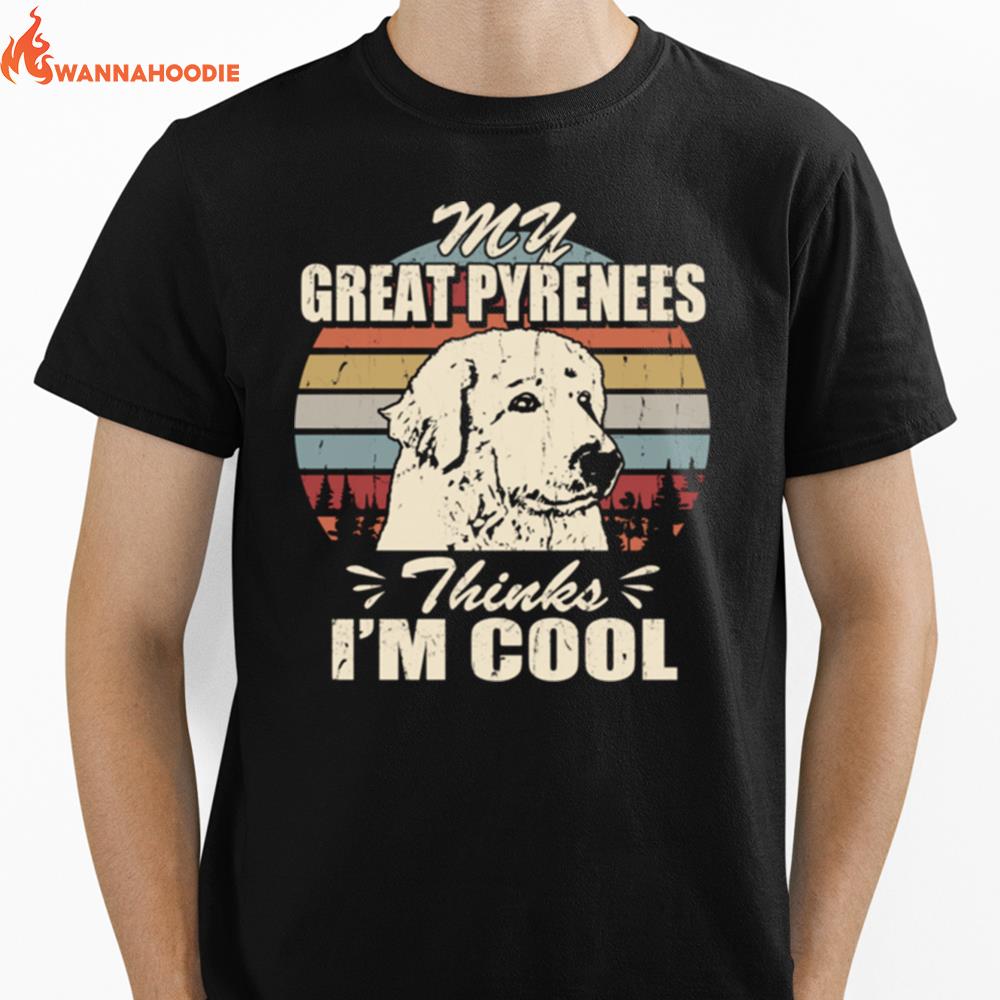 My Great Pyrenees Thinks Im Cool Unisex T-Shirt for Men Women