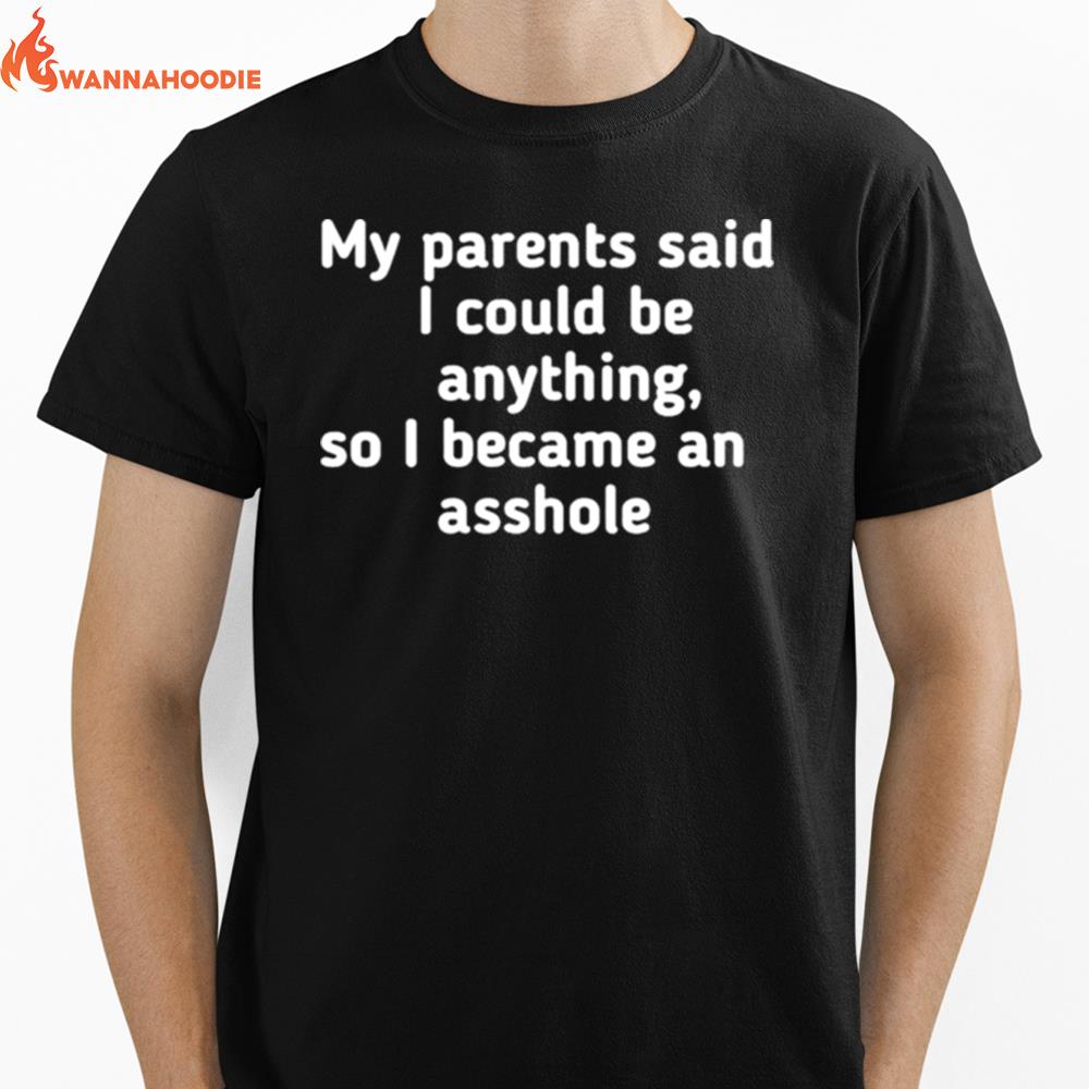 My Parents Said I Could Be Anything So I Became An Asshole Unisex T-Shirt for Men Women