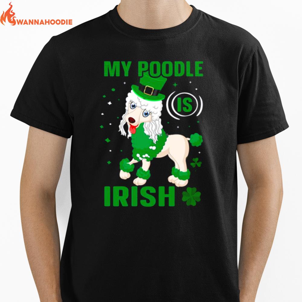 My Poodle Is Irish Shamrock St Patricks Day Unisex T-Shirt for Men Women