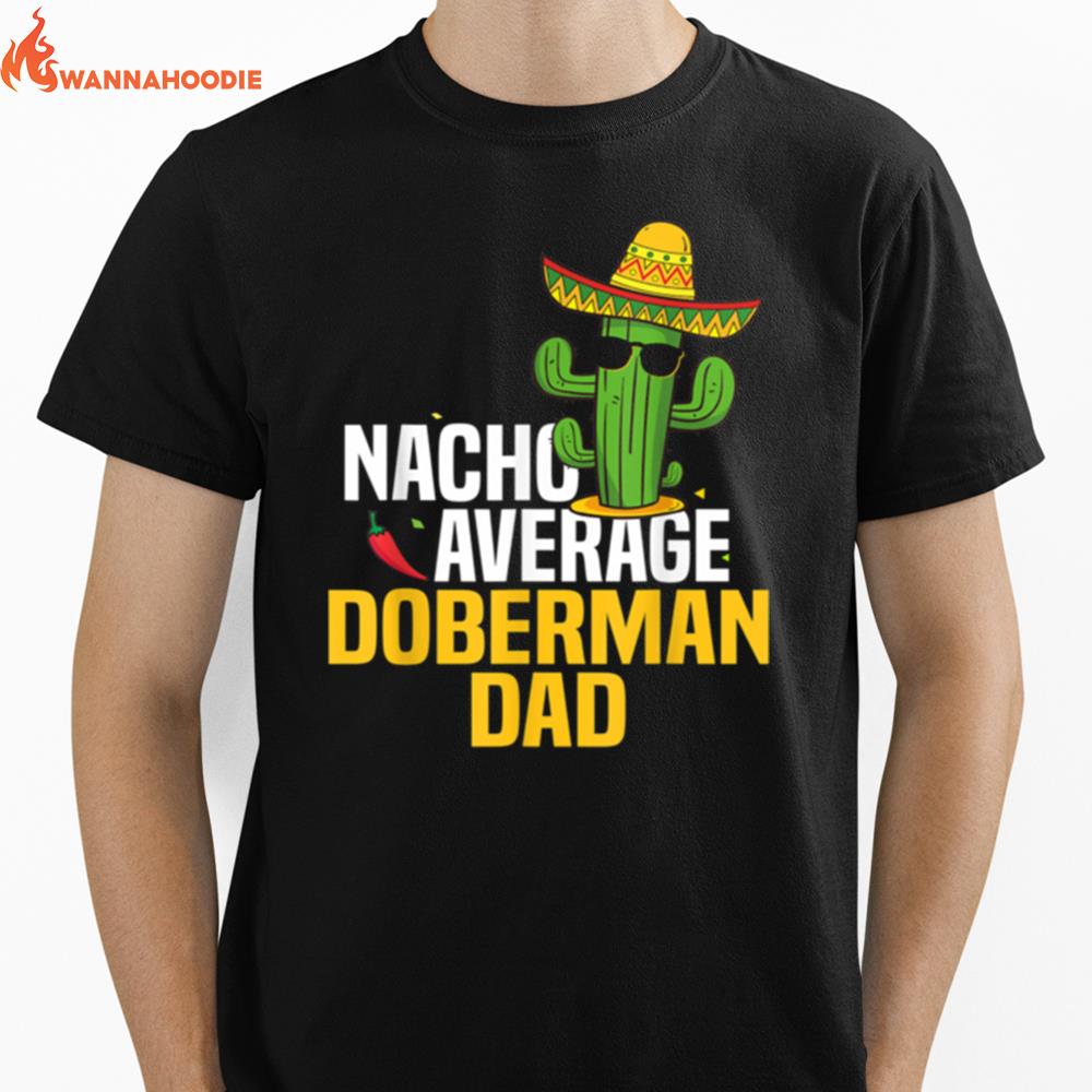 Nacho Average Doberman Dog Dad Cinco De Mayo Mexican Fiesta Unisex T-Shirt for Men Women