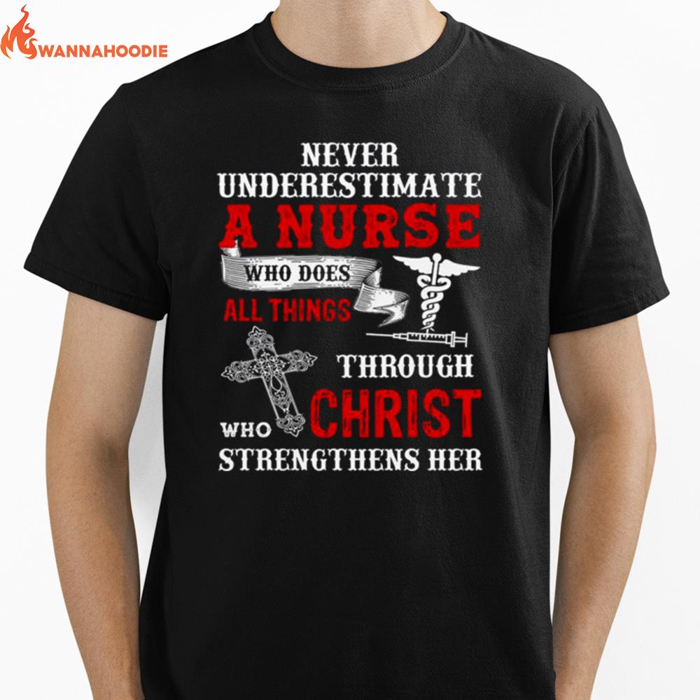 Never Underestimate A Nurse Who Does All Things Through Who Christ Strengthens Her Unisex T-Shirt for Men Women