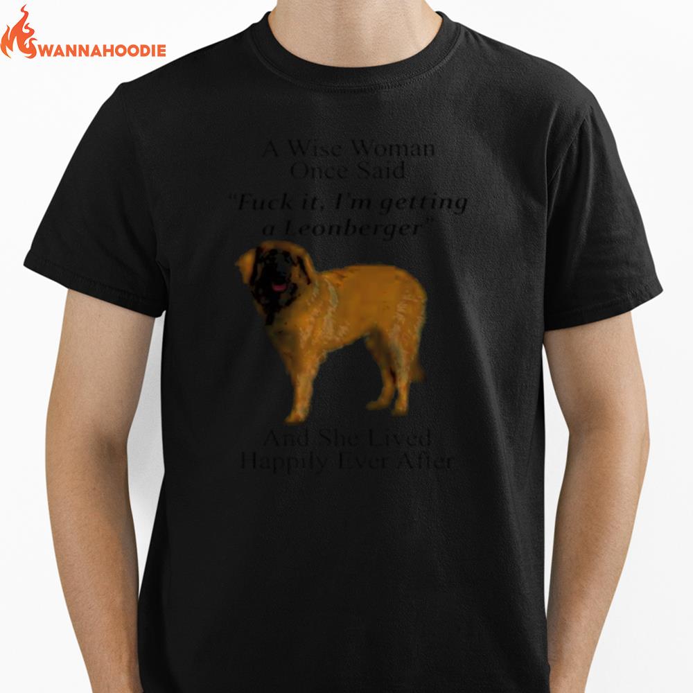 Nice A Wise Woman Once Said Fuck It Im Getting A Leonberger And She Lived Happily Ever After Unisex T-Shirt for Men Women