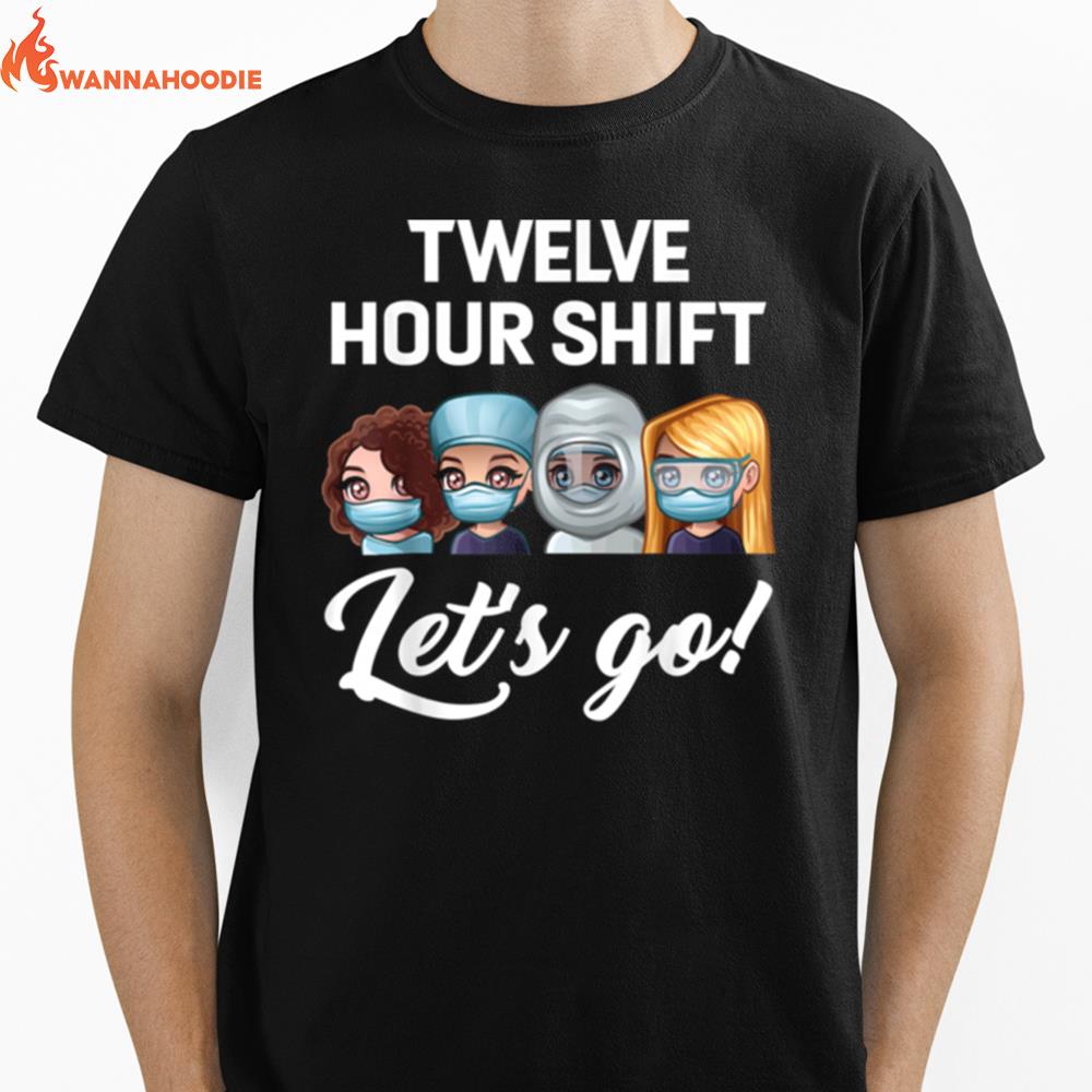 Nurse Twelve Hour Shift Lets Go Hospital Unisex T-Shirt for Men Women