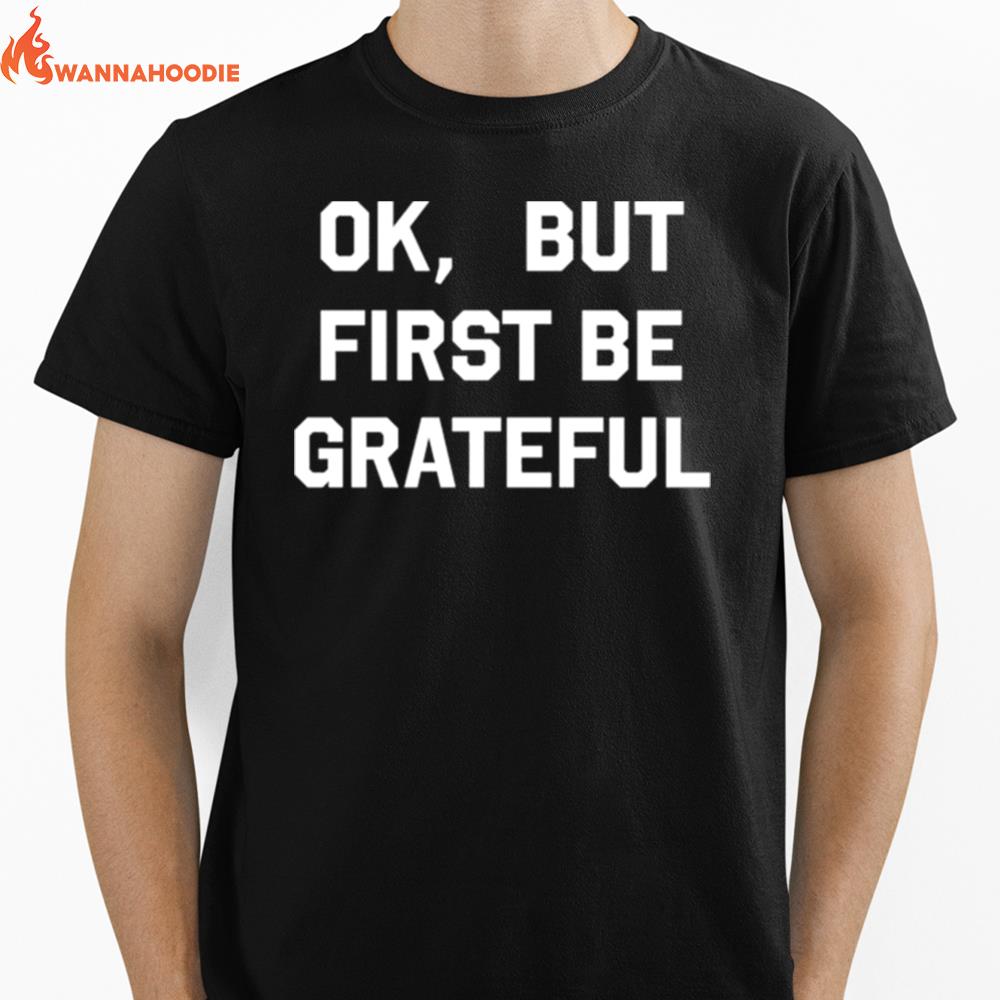 Ok But First Be Grateful Unisex T-Shirt for Men Women