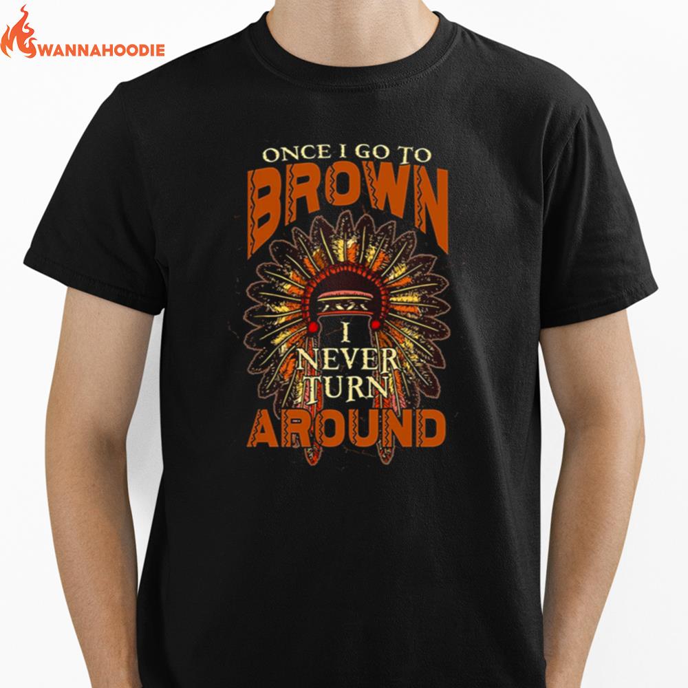 Once I Go To Brown I Never Turn Around Native American Unisex T-Shirt for Men Women