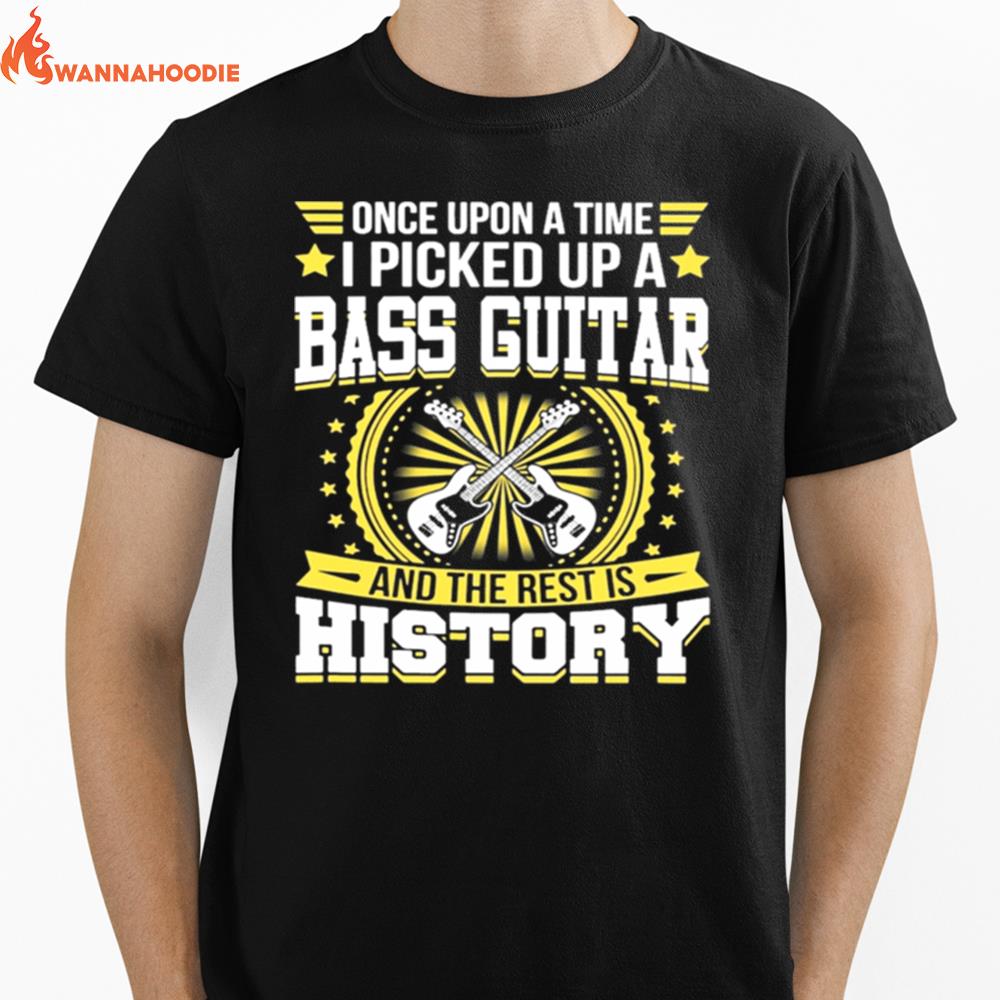 Once Upon A Time I Picked Up A Bass Guitar And The Rest Is History Unisex T-Shirt for Men Women