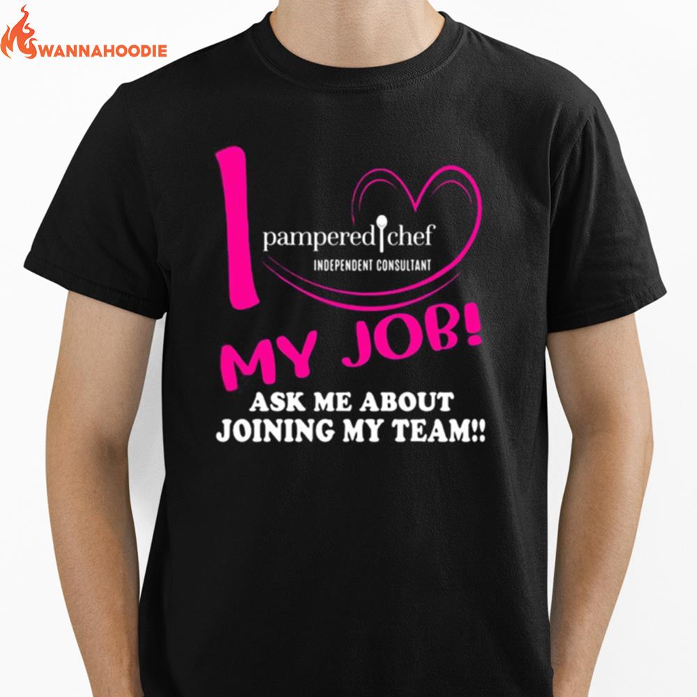 Pampered Chef Independent Consultant I Love My Job Ask Me About Joining My Team Unisex T-Shirt for Men Women