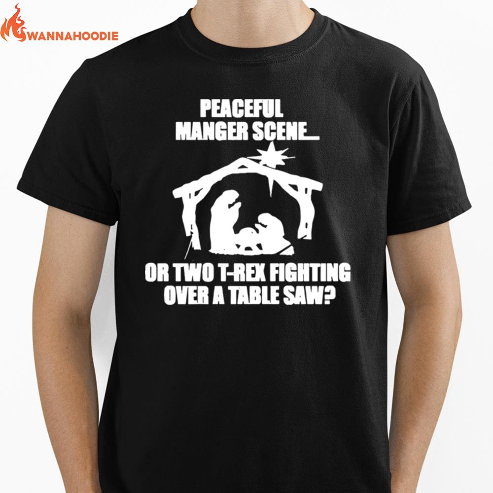 Peaceful Manger Scene Or Two T Rex Fighting Over A Table Saw Unisex T-Shirt for Men Women