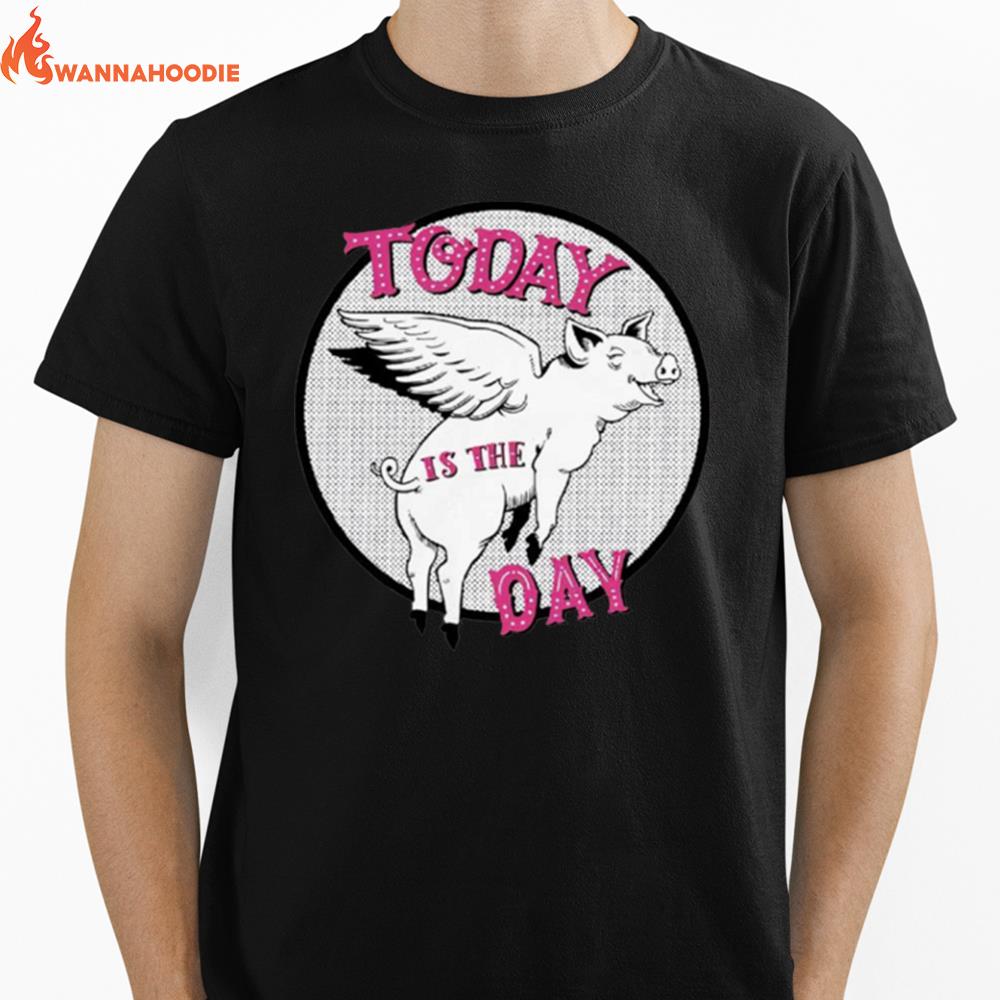 Pigs Fly Today Is The Day Unisex T-Shirt for Men Women