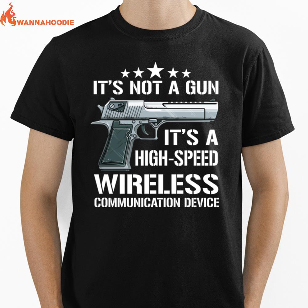 Pistol It'S Not A Gun It'S A High Speed Wireless Communication Device Unisex T-Shirt for Men Women