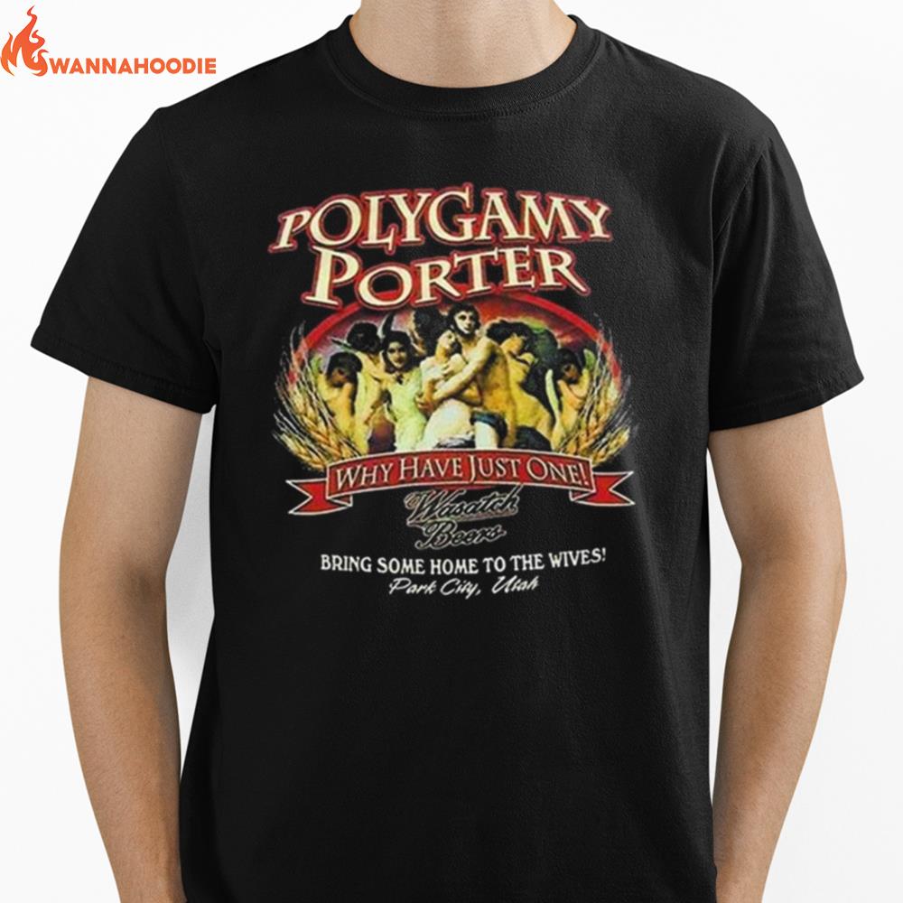 Polygamy Porter Wasatch Beer I'Ve Tried Polygamy Why Have Just One Unisex T-Shirt for Men Women