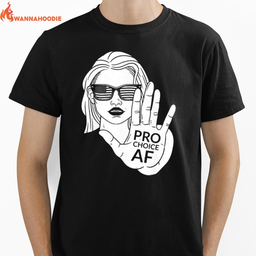 Pro Choice Af - Women Reproductive Rights Advocate Unisex T-Shirt for Men Women