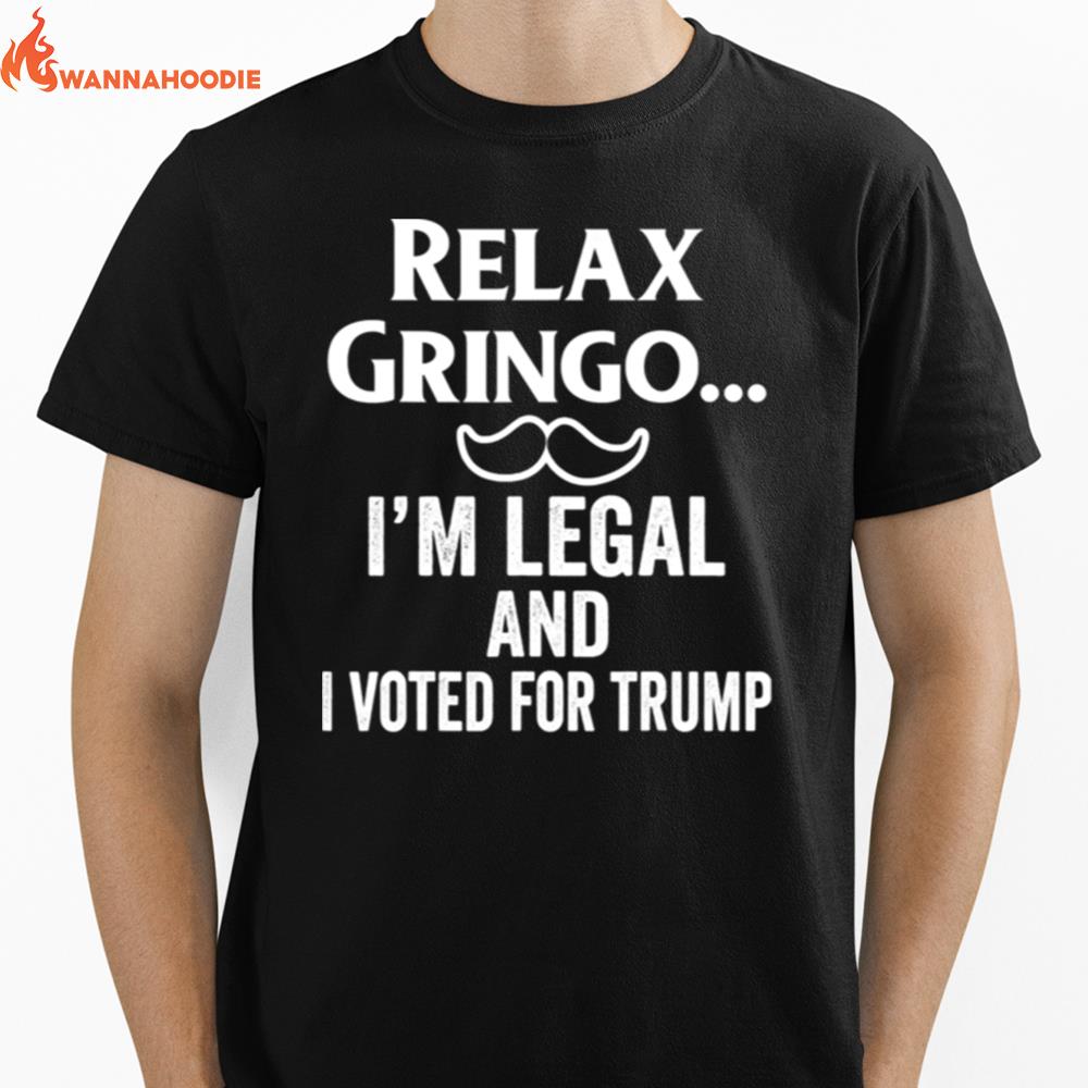 Relax Gringo Im Legal I Voted For Trump Unisex T-Shirt for Men Women