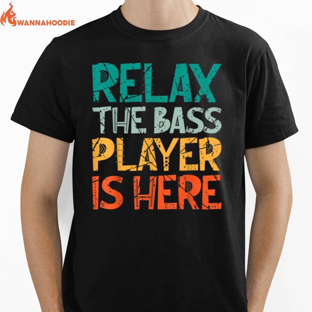 Relax The Bass Player Is Here Bass Player Unisex T-Shirt for Men Women