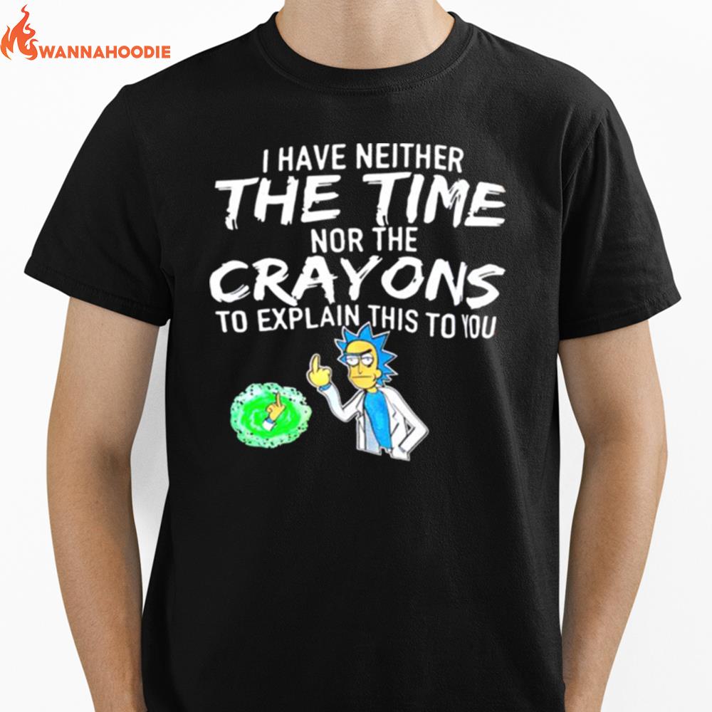 Rick And Morty I Have Neither The Time Nor The Crayons To Explain This To You Unisex T-Shirt for Men Women