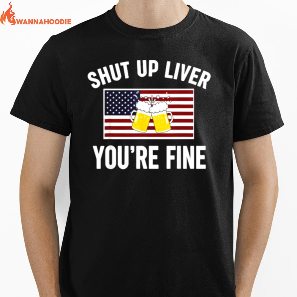 Shut Up Liver Youre Fine Beer Flag 4Th Of July Funny Drinking Unisex T-Shirt for Men Women