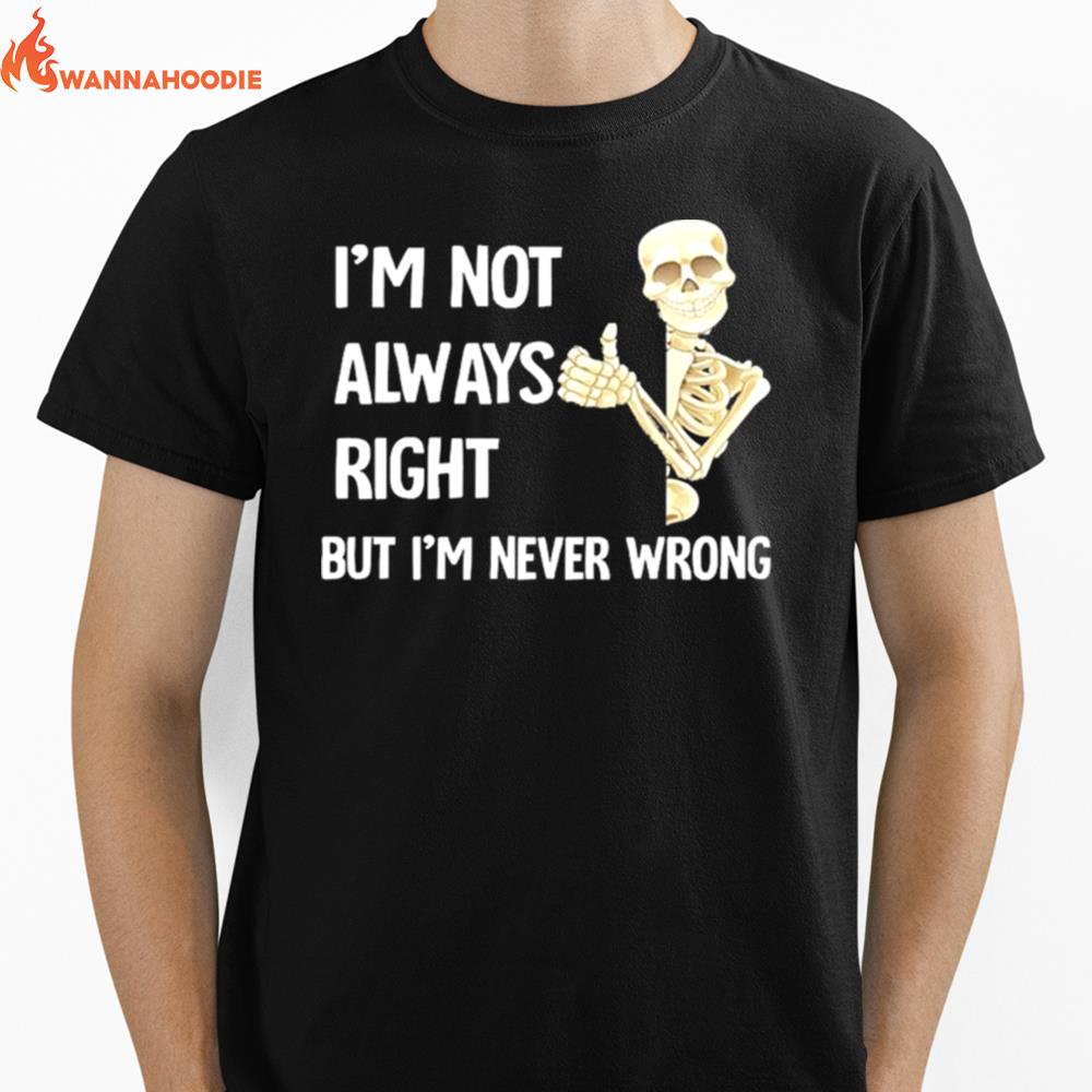 Skeleton Im Not Always Right But Im Never Wrong Unisex T-Shirt for Men Women