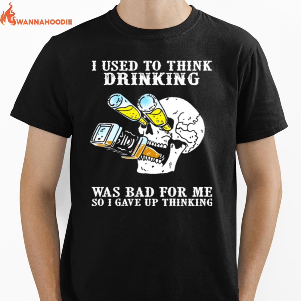 Skull I Used To Think Drinking Was Bad For Me So I Gave Up Thinking Unisex T-Shirt for Men Women