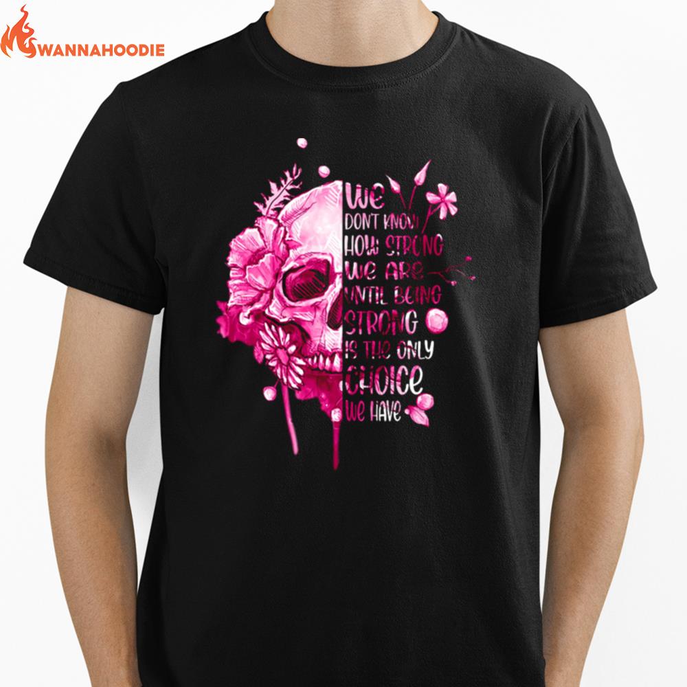 Skull We Dont Know How Strong We Are Until Being Strong Is The Only Choice We Have Unisex T-Shirt for Men Women