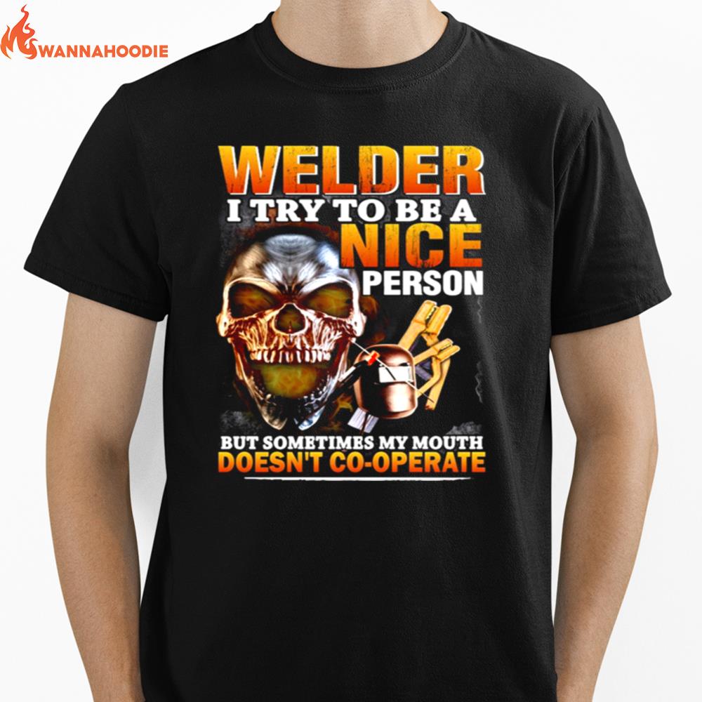 Skull Welder I Try To Be A Nice Person But Sometimes My Mouth Doesnt Cooperate Unisex T-Shirt for Men Women