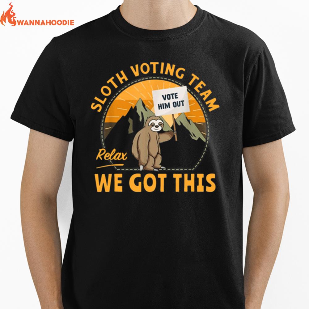 Sloth Voting Team Relax Weve Got This Unisex T-Shirt for Men Women