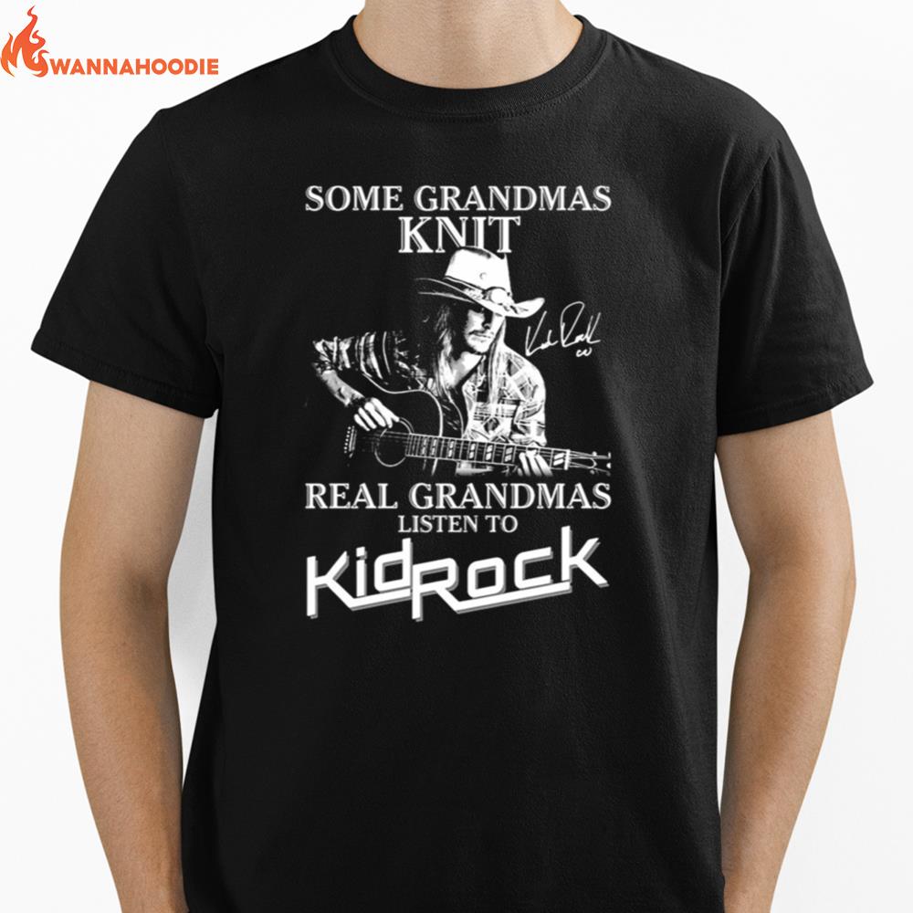 Some Grandmas Knit Real Grandmas Listen To Kid Rock Unisex T-Shirt for Men Women