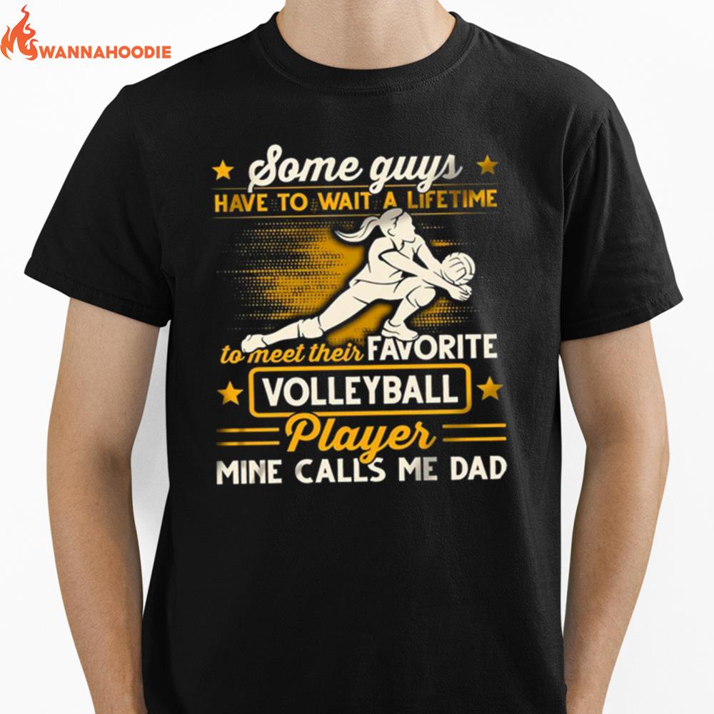 Some Guys Have To Wait A Lifetime To Meet Their Favorite Colleyball Player Mine Calls Me Dad Unisex T-Shirt for Men Women