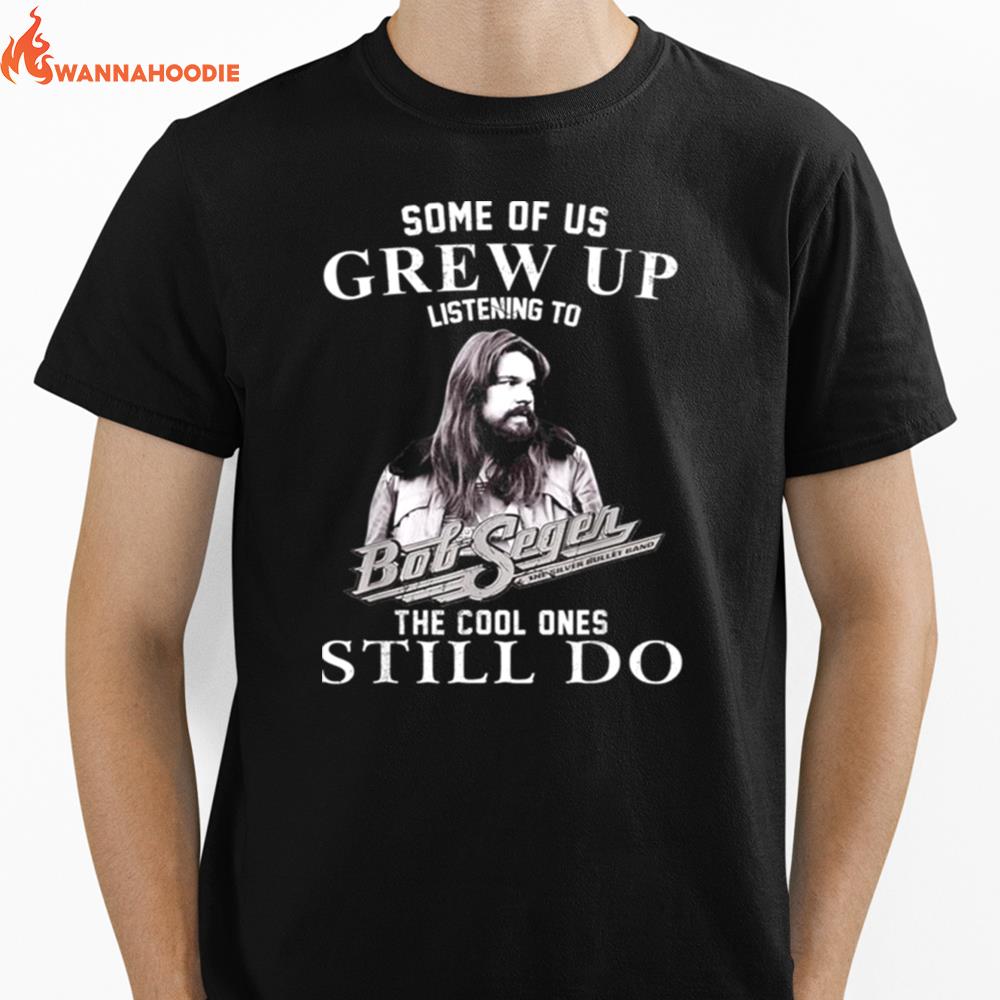 Some Of Us Grew Up Listening To Bob Arts Seger Rock Musical Unisex T-Shirt for Men Women