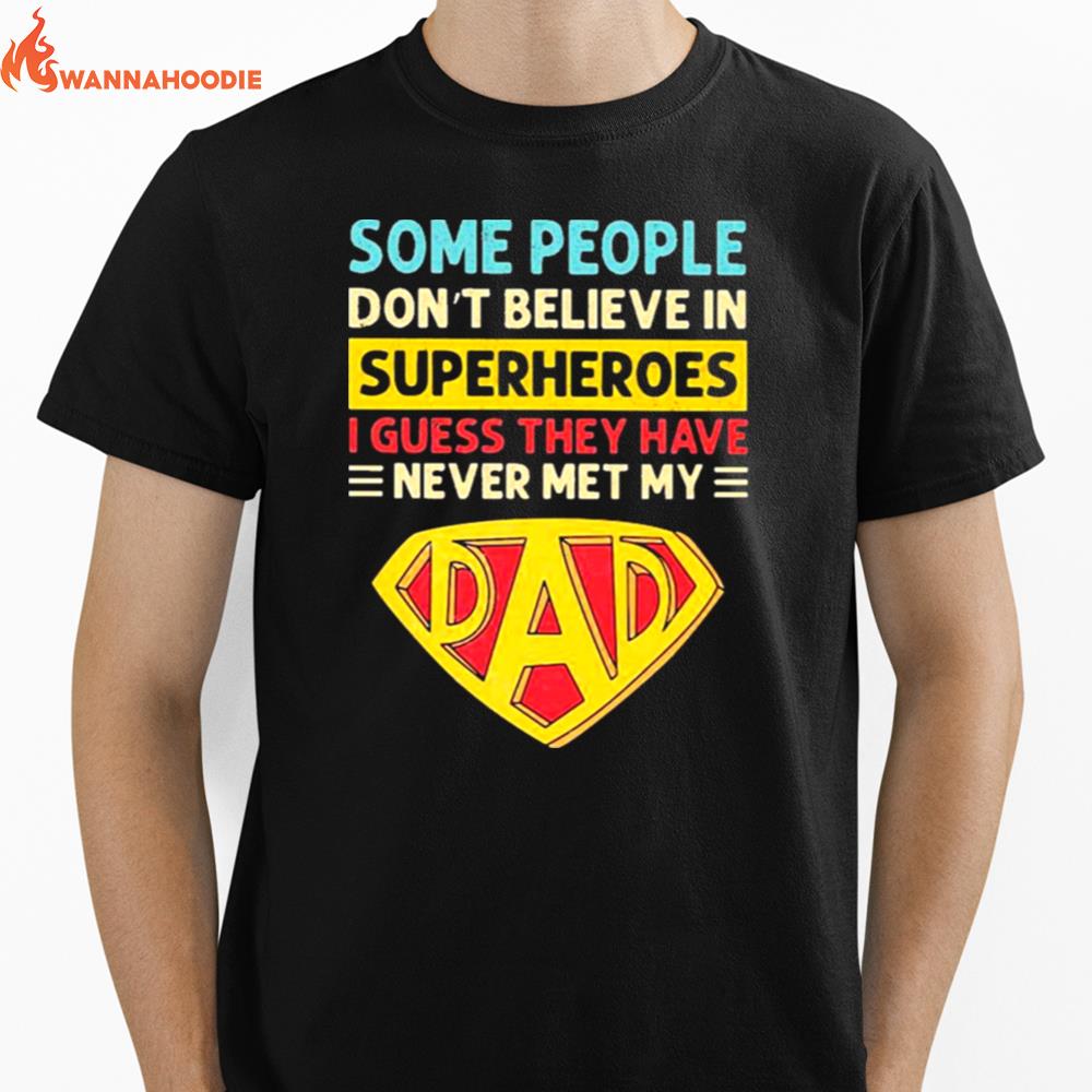 Some People Dont Believe My Dad Is A Superhero Unisex T-Shirt for Men Women