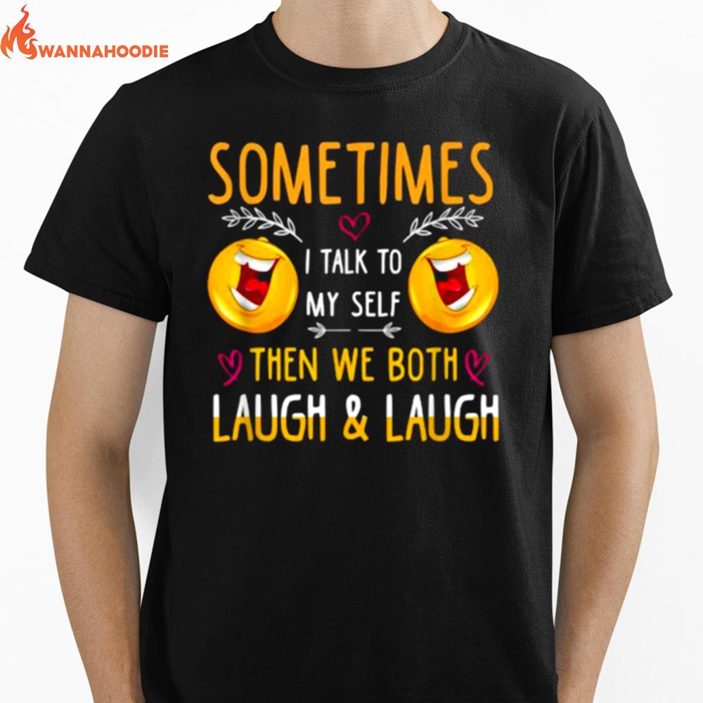 Sometimes I Talk To Myself Then We Both Laugh And Laugh Unisex T-Shirt for Men Women