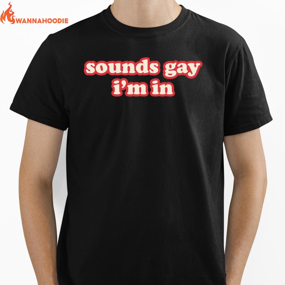 Sounds Gay Im In Funny Unisex T-Shirt for Men Women