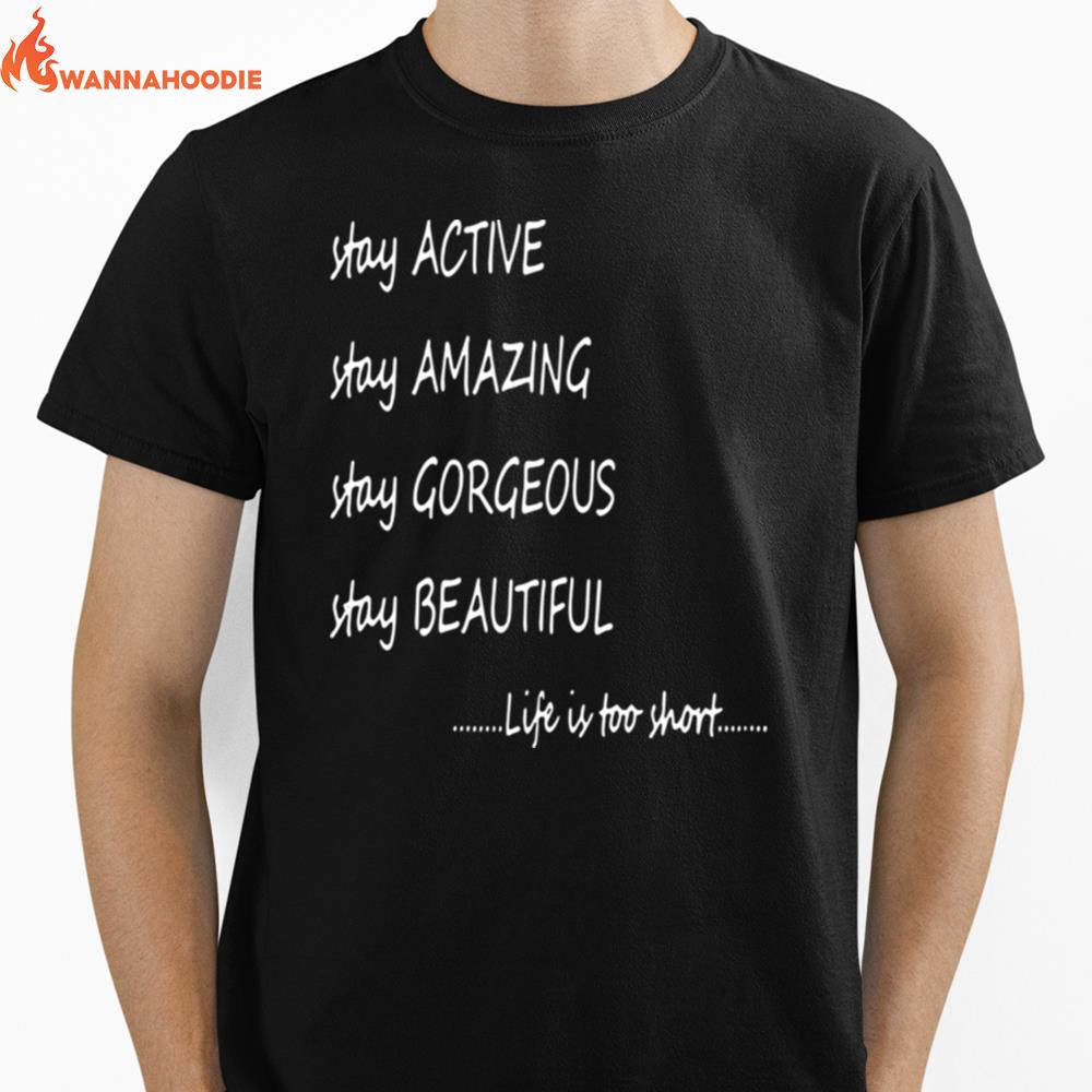 Stay Active Stay Amazing Stay Gorgeous Stay Beautiful Life Is Too Short Unisex T-Shirt for Men Women