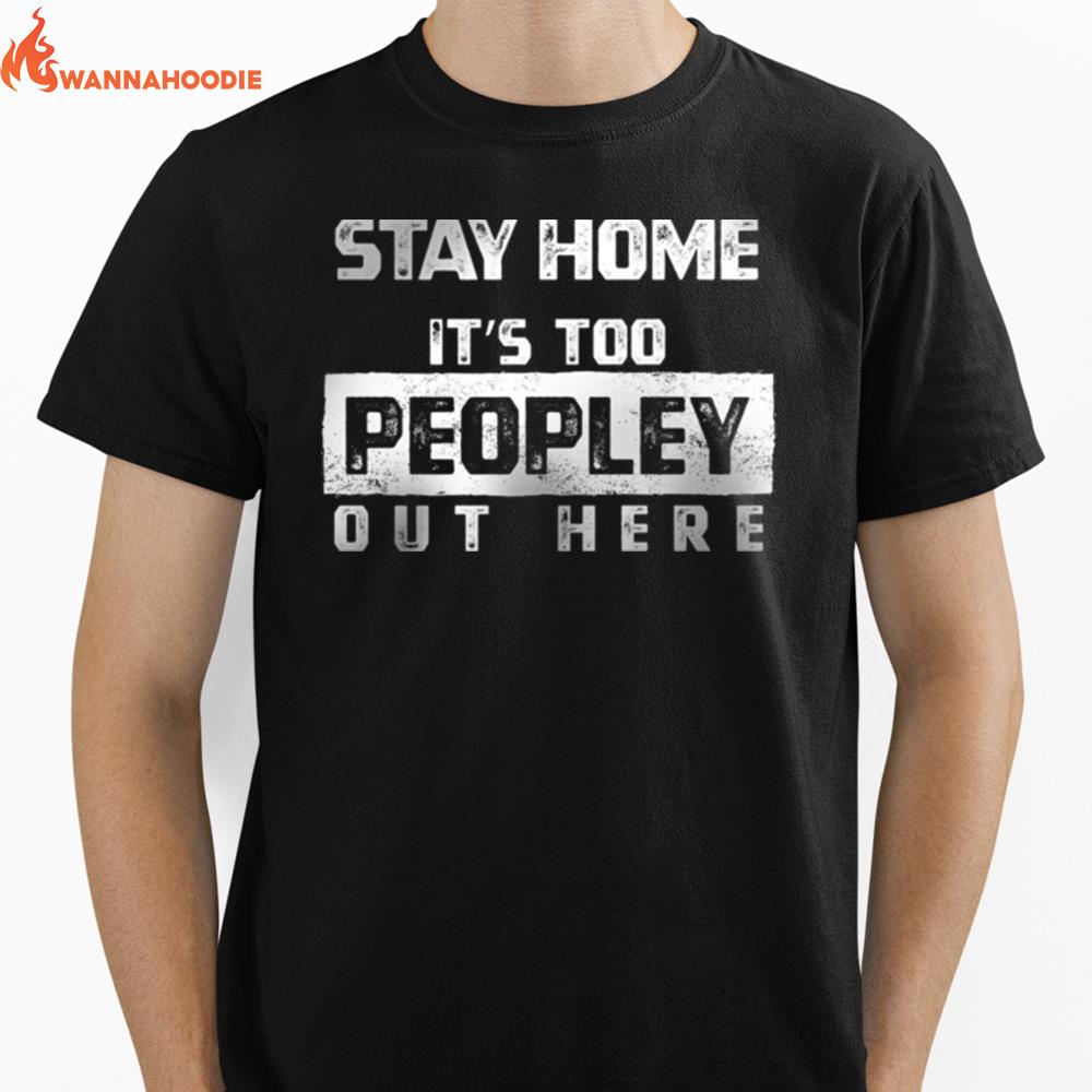 Stay Home Its Too Peopley Out Here Unisex T-Shirt for Men Women