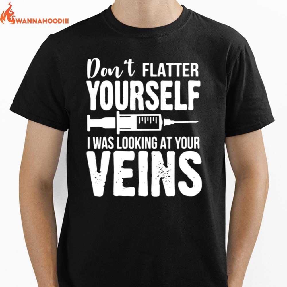 Striking Dont Flatter Yourself I Was Looking At Your Veins Er Nurses Unisex T-Shirt for Men Women