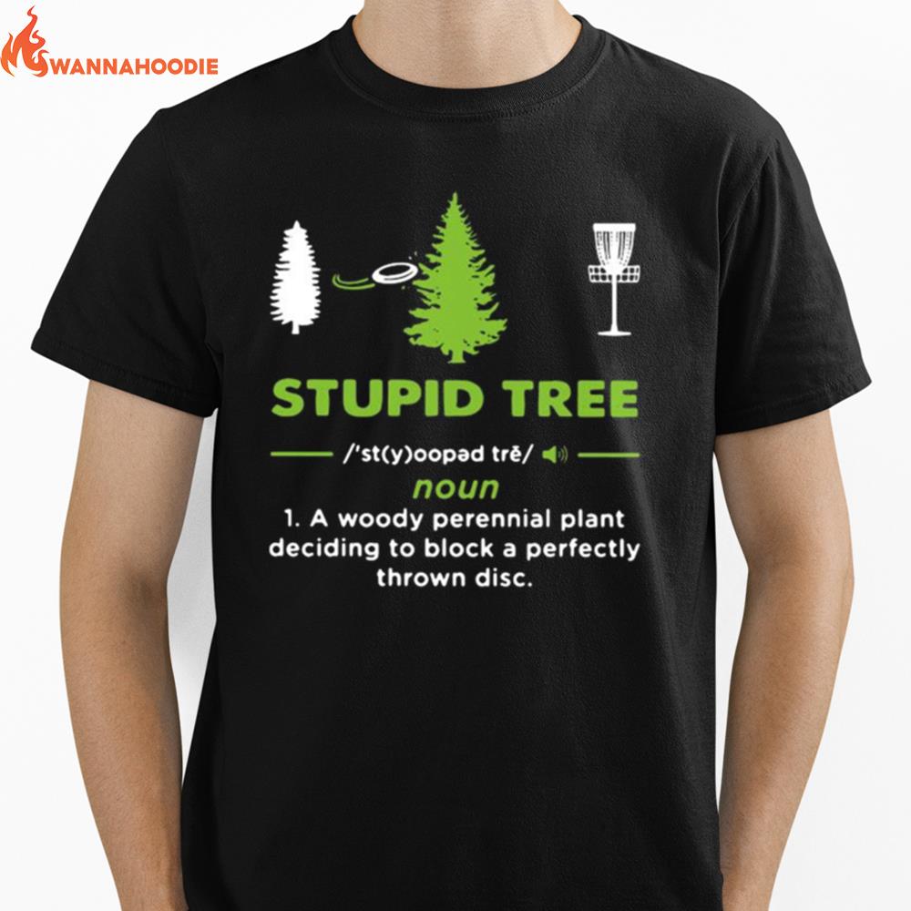 Stupid Tree A Woody Perennial Plant Deciding To Block A Perfectly Thrown Disc Unisex T-Shirt for Men Women