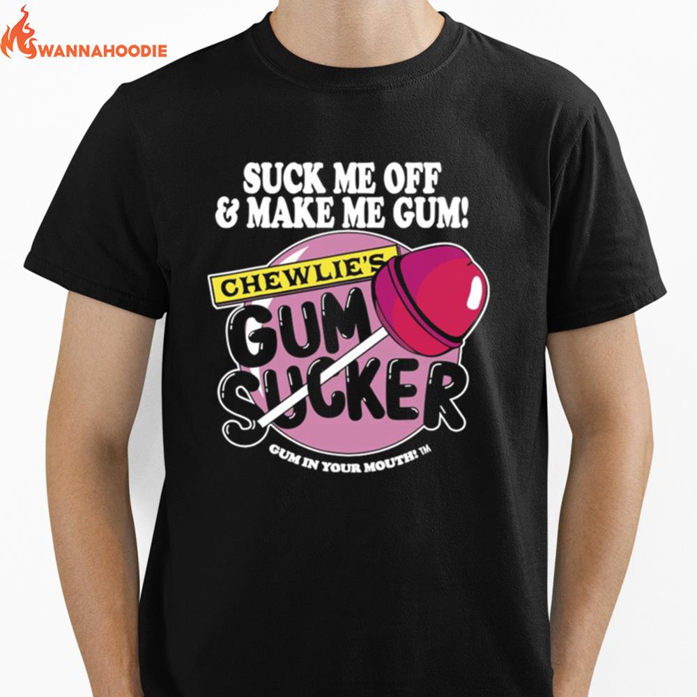 Suck Me Off And Make Me Gum Chewlie'S Gum Sucker Unisex T-Shirt for Men Women