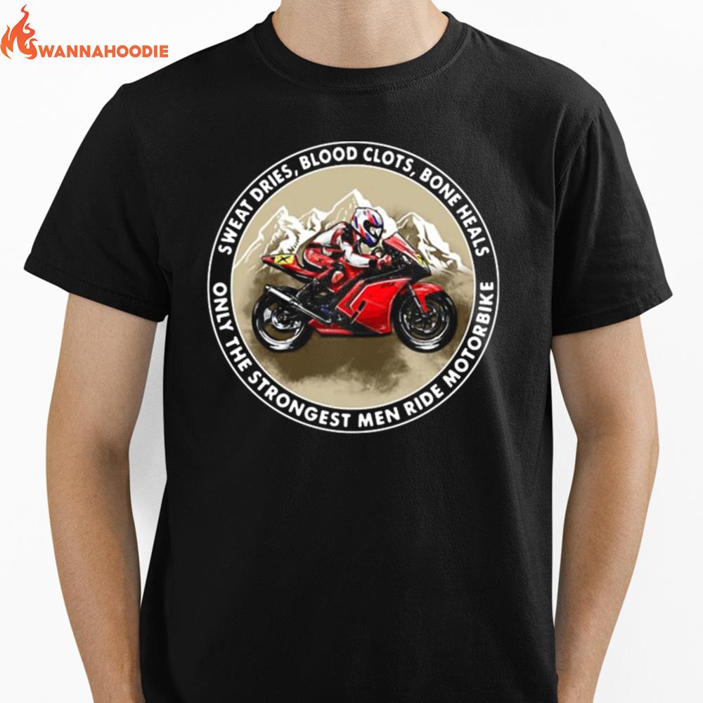 Sweat Dries Blood Clots Bone Heals Only The Strongest Men Ride Motorbike Unisex T-Shirt for Men Women