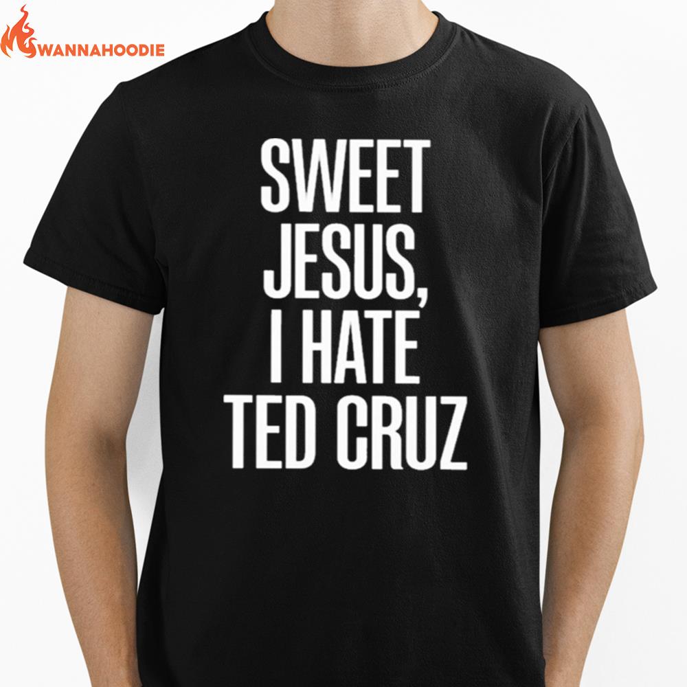 Sweet Jesus I Hate Ted Cruz Unisex T-Shirt for Men Women