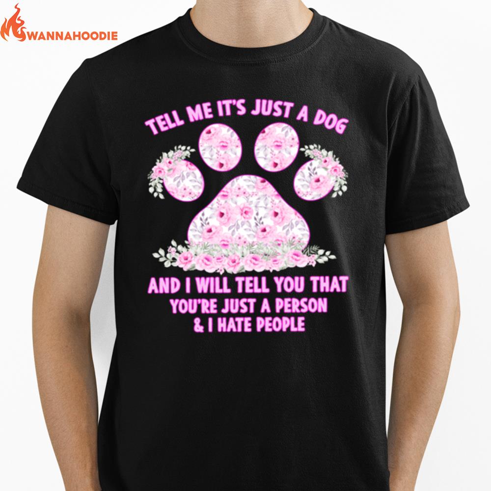 Tell Me Its Just A Dog And I Will Tell You That Youre Just A Person Unisex T-Shirt for Men Women