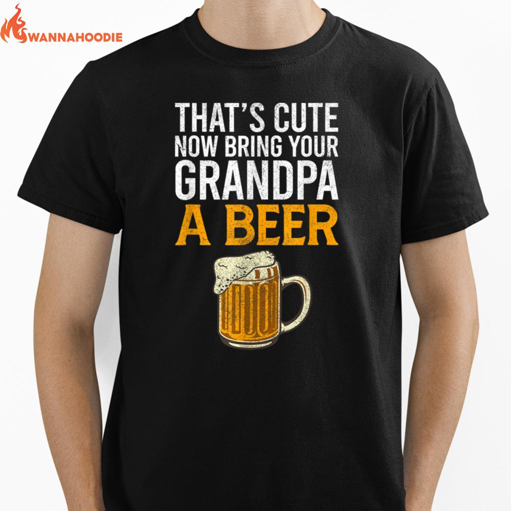 That'S Cute Now Bring Your Grandpa A Beer Tee, Father'S Day Unisex T-Shirt for Men Women