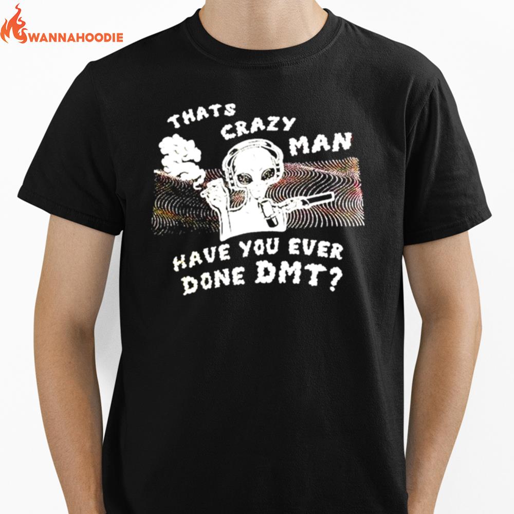 Thats Crazy Man Have You Ever Done Dmt Unisex T-Shirt for Men Women