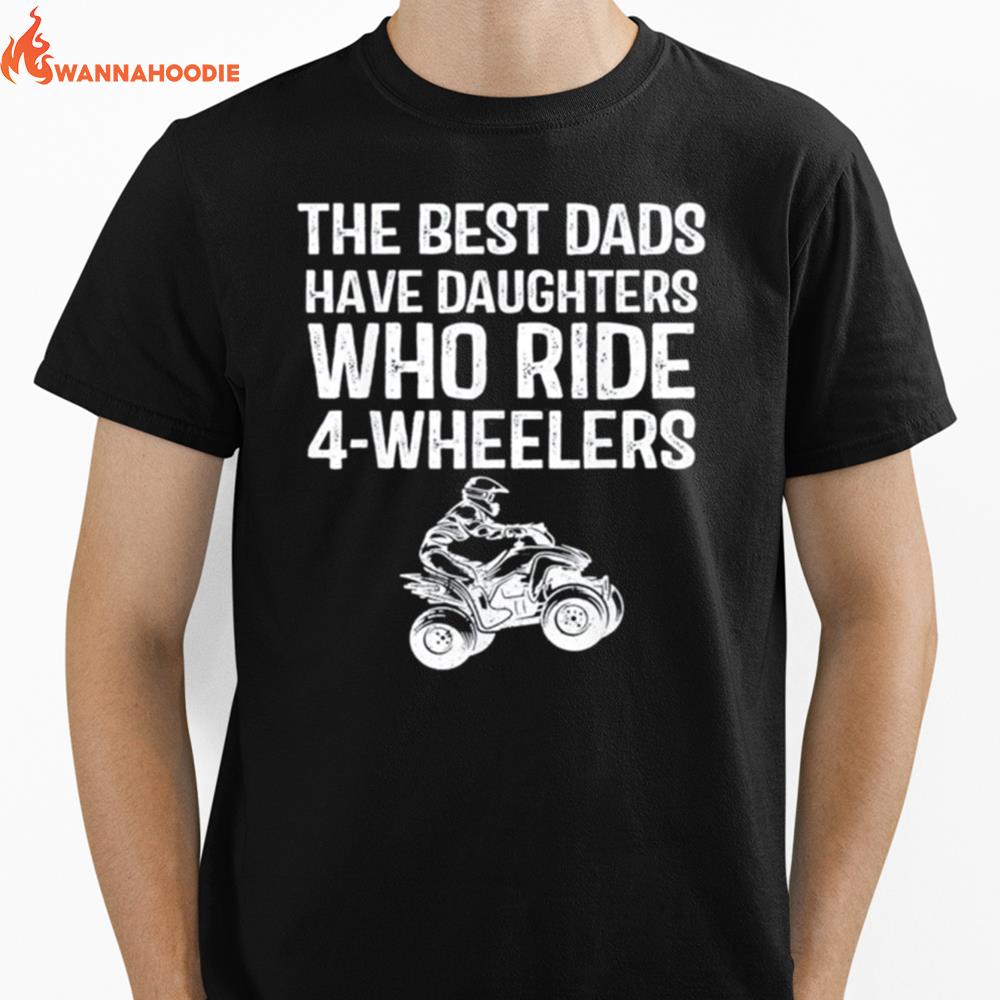 The Best Dads Have Daughters Who Ride 4 Wheelers Fathers Day Classic Unisex T-Shirt for Men Women